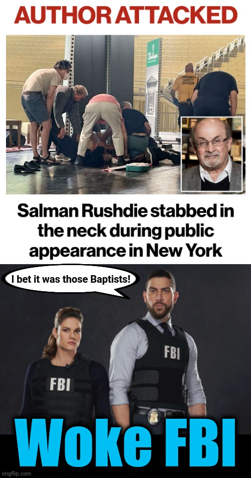 The subject of Iranian death threats for publishing “The Satanic Verses” | I bet it was those Baptists! Woke FBI | image tagged in memes,salman rushdie,iran,woke fbi,democrats,baptists | made w/ Imgflip meme maker