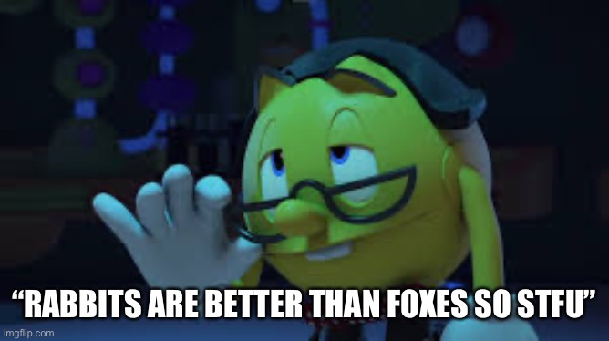 Nerd Pac man | “RABBITS ARE BETTER THAN FOXES SO STFU” | image tagged in nerd pac man | made w/ Imgflip meme maker