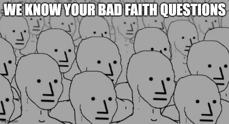 NPC Army | WE KNOW YOUR BAD FAITH QUESTIONS | image tagged in npc army | made w/ Imgflip meme maker