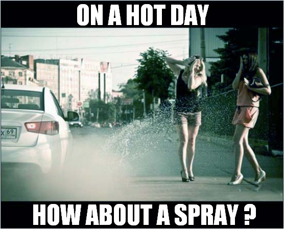 You're Welcome Ladies ! | ON A HOT DAY; HOW ABOUT A SPRAY ? | image tagged in car,spray,ladies,soaked,front page | made w/ Imgflip meme maker