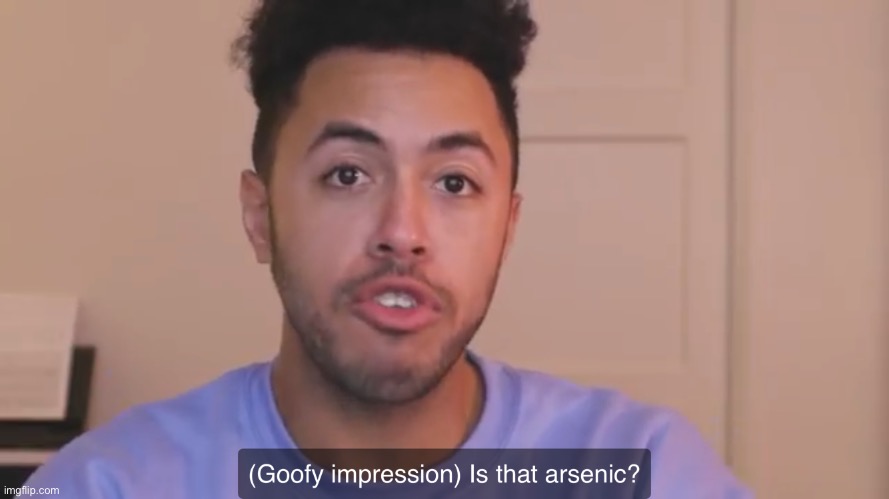 is that arsenic?!?? | made w/ Imgflip meme maker