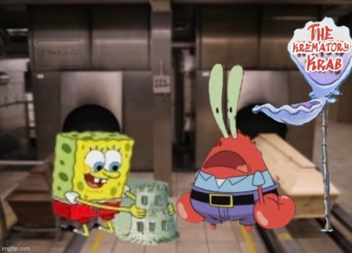 Making a Sandcastle at the Crematorium | image tagged in spongebob,mr krabs,funeral | made w/ Imgflip meme maker