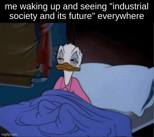 i know why now tho | me waking up and seeing "industrial society and its future" everywhere | image tagged in donald duck waking up | made w/ Imgflip meme maker