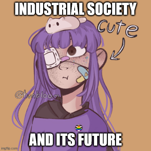 Blook's OC | INDUSTRIAL SOCIETY; AND ITS FUTURE | image tagged in kingolly's oc | made w/ Imgflip meme maker
