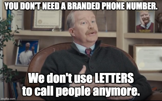 Dr Rick | YOU DON'T NEED A BRANDED PHONE NUMBER. We don't use LETTERS to call people anymore. | image tagged in dr rick | made w/ Imgflip meme maker
