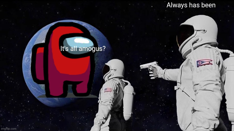 Discord in 2020 | Always has been; It's all amogus? | image tagged in memes,always has been | made w/ Imgflip meme maker