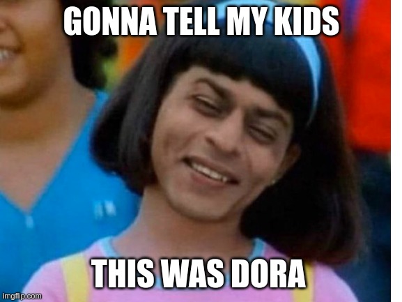 They'll be very scared.... |  GONNA TELL MY KIDS; THIS WAS DORA | image tagged in dora the explorer,creepy,weird,why | made w/ Imgflip meme maker