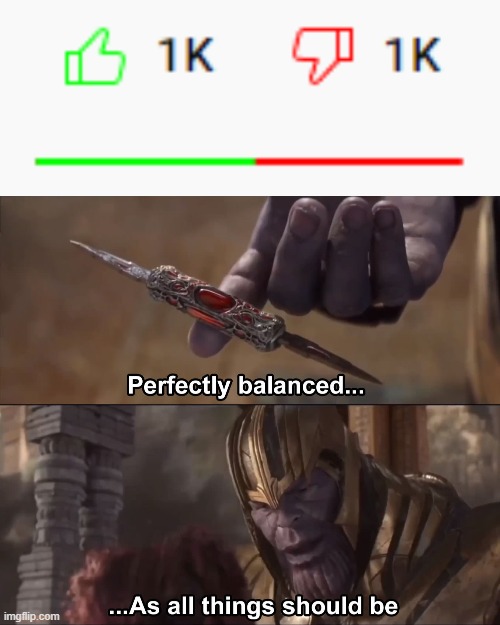 Perfection | image tagged in thanos perfectly balanced as all things should be | made w/ Imgflip meme maker