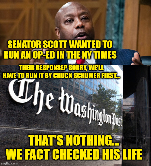 Misleadia... | SENATOR SCOTT WANTED TO RUN AN OP-ED IN THE NY TIMES; THEIR RESPONSE? SORRY, WE'LL HAVE TO RUN IT BY CHUCK SCHUMER FIRST... THAT'S NOTHING... WE FACT CHECKED HIS LIFE | image tagged in washington post,new york times,fake news | made w/ Imgflip meme maker