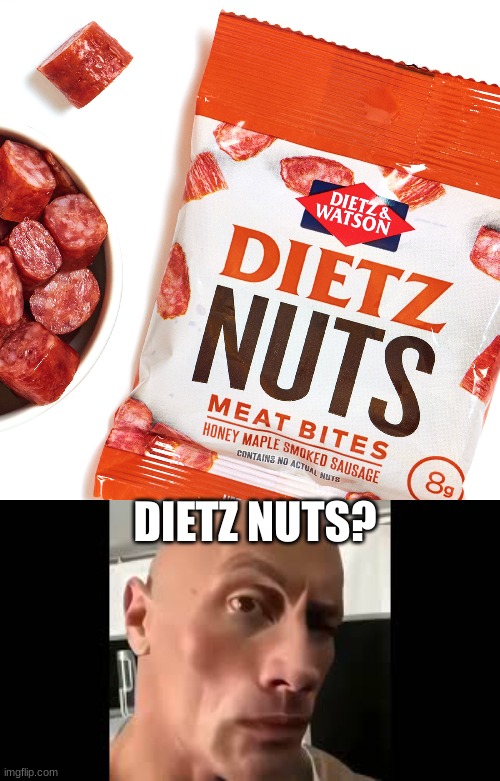 It's real tho... | DIETZ NUTS? | image tagged in the rock sus,ayo sus,bruh moment,food,memes,tasty | made w/ Imgflip meme maker