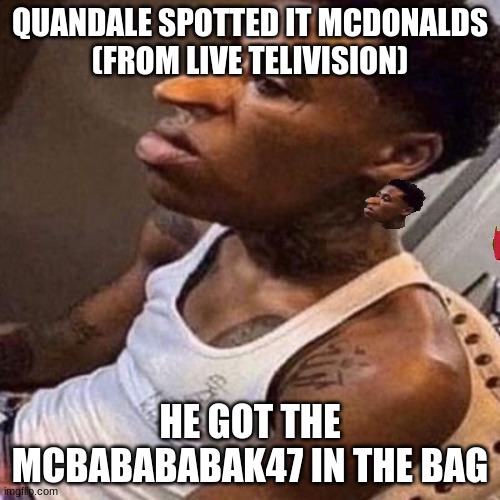 quandale dingle | QUANDALE SPOTTED IT MCDONALDS
(FROM LIVE TELIVISION); HE GOT THE MCBABABABAK47 IN THE BAG | image tagged in quandale dingle | made w/ Imgflip meme maker