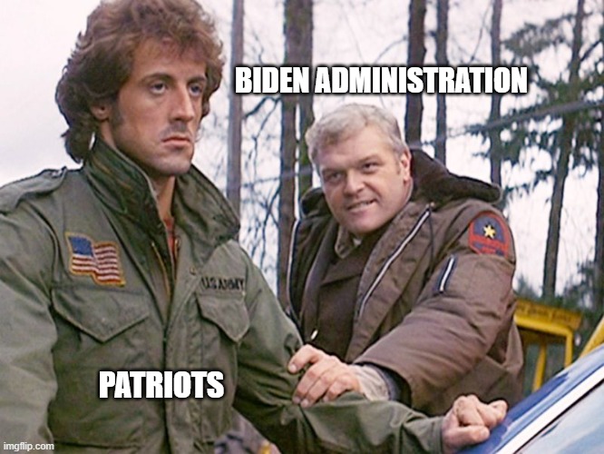 We all know how this is gonna play out, right? | BIDEN ADMINISTRATION; PATRIOTS | image tagged in rambo sheriff,joe biden,democrats,liberals,woke,leftists | made w/ Imgflip meme maker
