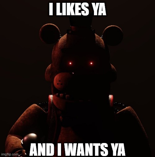 New Fnaf meme IG | I LIKES YA; AND I WANTS YA | image tagged in fnaf,the boondocks,funny,lol | made w/ Imgflip meme maker