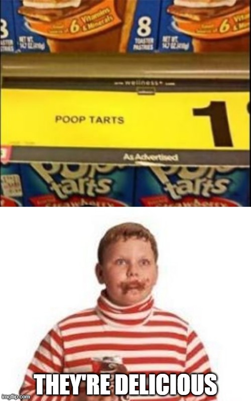 Pop One in the Toaster | THEY'RE DELICIOUS | image tagged in augustus gloop | made w/ Imgflip meme maker