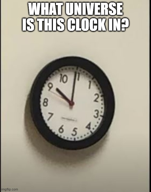 No Noon | WHAT UNIVERSE IS THIS CLOCK IN? | image tagged in you had one job | made w/ Imgflip meme maker