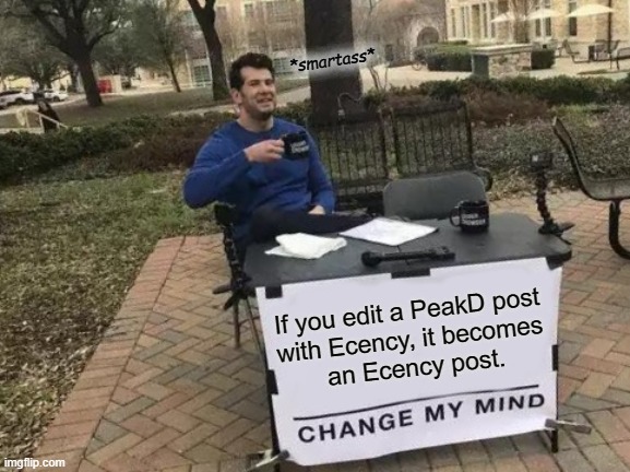 Ecency | *smartass*; If you edit a PeakD post 
with Ecency, it becomes 
an Ecency post. | image tagged in memes,change my mind,ecency,peakd,blogging,post | made w/ Imgflip meme maker