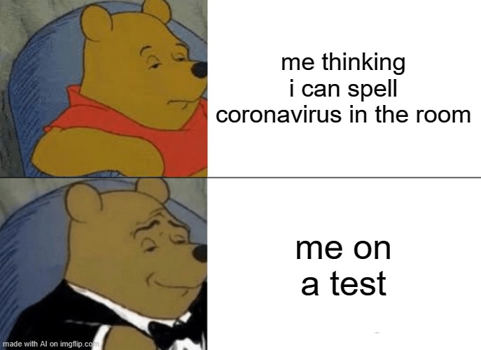 the AI isn't making sense | me thinking i can spell coronavirus in the room; me on a test | image tagged in memes,tuxedo winnie the pooh | made w/ Imgflip meme maker