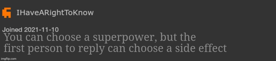 Example in comments | You can choose a superpower, but the first person to reply can choose a side effect | image tagged in the announcement thingy | made w/ Imgflip meme maker