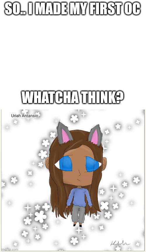 I didn't trace this time. Yay :) | SO.. I MADE MY FIRST OC; WHATCHA THINK? | image tagged in blank white template,first time,drawings | made w/ Imgflip meme maker