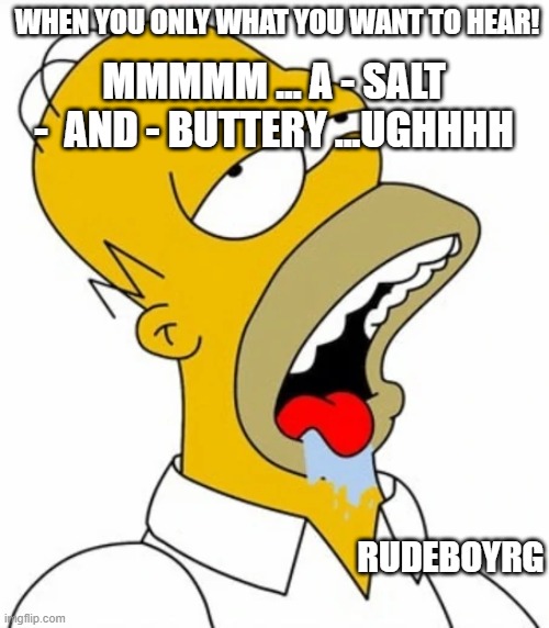 Assault and Battery - Homer Simpson | WHEN YOU ONLY WHAT YOU WANT TO HEAR! MMMMM ... A - SALT -  AND - BUTTERY ...UGHHHH; RUDEBOYRG | image tagged in assault and battery,homer simpson,simpsons,misheard | made w/ Imgflip meme maker
