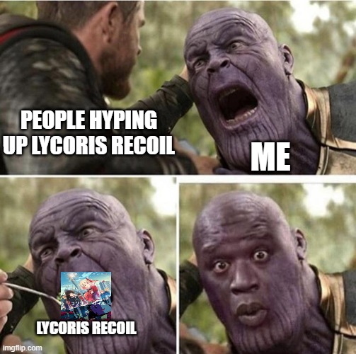 I finally get whats the hype | PEOPLE HYPING UP LYCORIS RECOIL; ME; LYCORIS RECOIL | image tagged in thor feeding thanos,lycoris recoil,anime,animeme,anime meme,hype | made w/ Imgflip meme maker