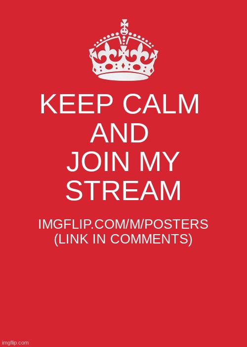Posters stream | KEEP CALM 
AND 
JOIN MY
STREAM; IMGFLIP.COM/M/POSTERS (LINK IN COMMENTS) | image tagged in memes,keep calm and carry on red | made w/ Imgflip meme maker