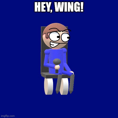 Blank Transparent Square Meme | HEY, WING! | image tagged in memes,blank transparent square | made w/ Imgflip meme maker