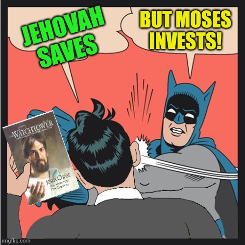 Batman Slapping Jehovah's Witness | BUT MOSES INVESTS! JEHOVAH SAVES | image tagged in batman slapping jehovah's witness | made w/ Imgflip meme maker