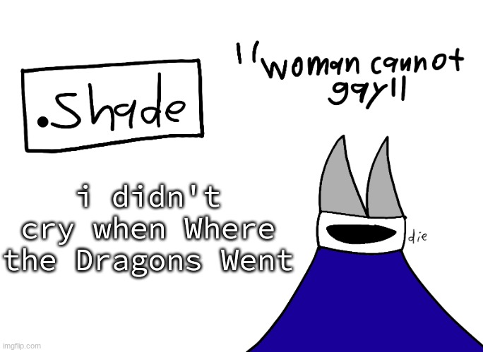 mental instability but it's actually my announcement temp | i didn't cry when Where the Dragons Went | image tagged in mental instability but it's actually my announcement temp | made w/ Imgflip meme maker