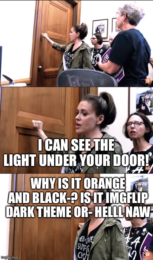Knock-knock-ilano | WHY IS IT ORANGE AND BLACK-? IS IT IMGFLIP DARK THEME OR- HELLL NAW I CAN SEE THE LIGHT UNDER YOUR DOOR! | image tagged in knock-knock-ilano | made w/ Imgflip meme maker