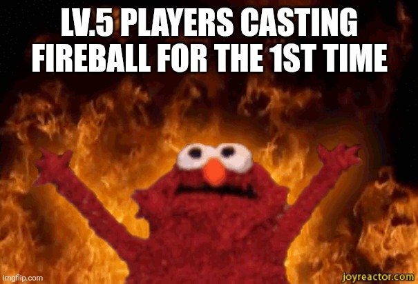 burning elmo | LV.5 PLAYERS CASTING FIREBALL FOR THE 1ST TIME | image tagged in burning elmo | made w/ Imgflip meme maker