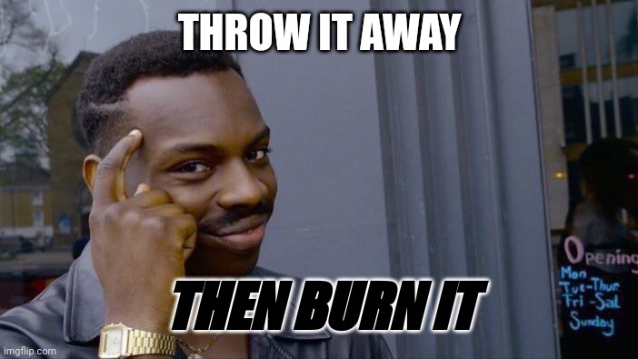 Roll Safe Think About It Meme | THROW IT AWAY THEN BURN IT | image tagged in memes,roll safe think about it | made w/ Imgflip meme maker