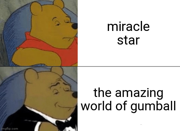 miracle star is trash | miracle star; the amazing world of gumball | image tagged in memes,tuxedo winnie the pooh,oh wow are you actually reading these tags | made w/ Imgflip meme maker