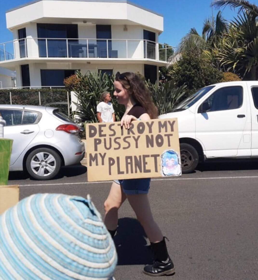 Destroy my pussy not my planet