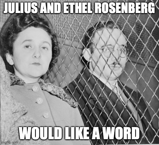 Julius and Ethel Rosenberg | JULIUS AND ETHEL ROSENBERG; WOULD LIKE A WORD | image tagged in espionage,julius and ethel rosenberg | made w/ Imgflip meme maker
