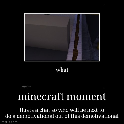 minecraft moment | image tagged in funny,demotivationals | made w/ Imgflip demotivational maker