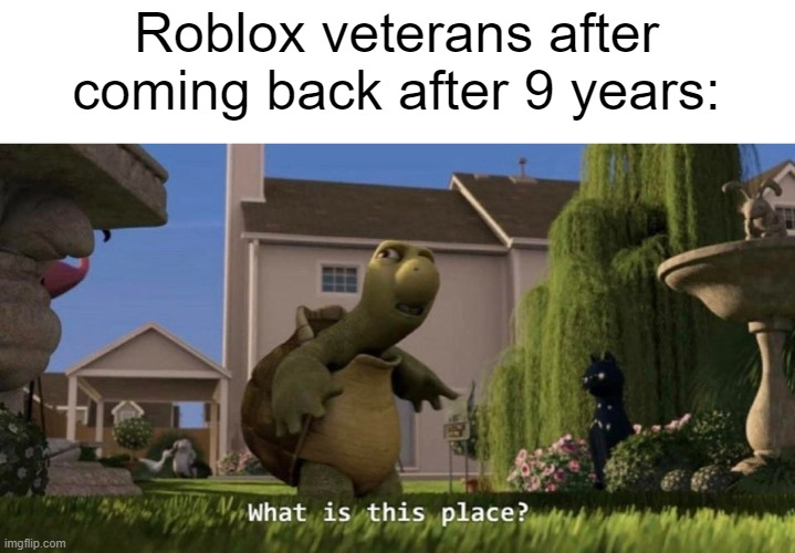 What is this place | Roblox veterans after coming back after 9 years: | image tagged in what is this place | made w/ Imgflip meme maker
