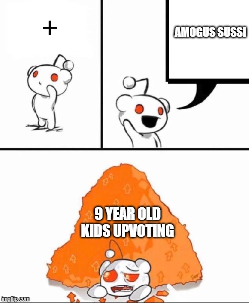Subreddit be like | AMOGUS SUSSI; 9 YEAR OLD KIDS UPVOTING | image tagged in subreddit be like | made w/ Imgflip meme maker