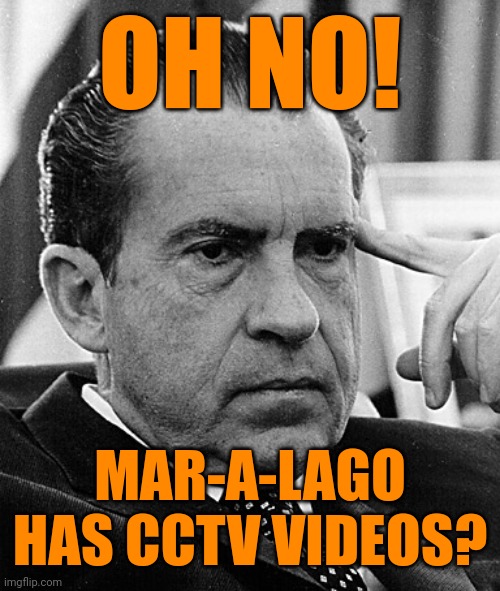 Did Roger Stone warn him? | OH NO! MAR-A-LAGO HAS CCTV VIDEOS? | image tagged in contemplating nixon,trump russia collusion,tape,cover up,nothing to see here | made w/ Imgflip meme maker