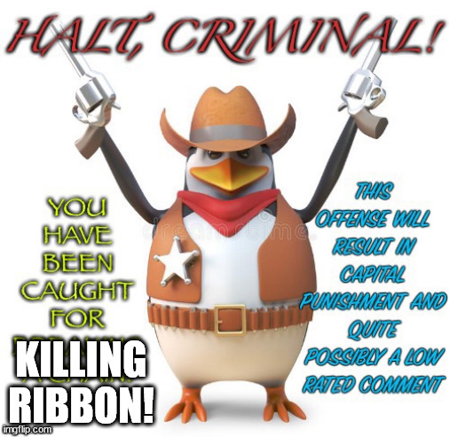 Halt Criminal | KILLING RIBBON! | image tagged in halt criminal | made w/ Imgflip meme maker