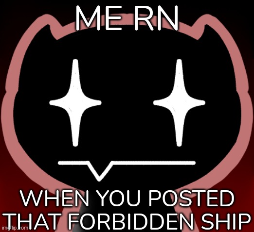 Improved poopheboop | ME RN WHEN YOU POSTED THAT FORBIDDEN SHIP | image tagged in improved poopheboop | made w/ Imgflip meme maker