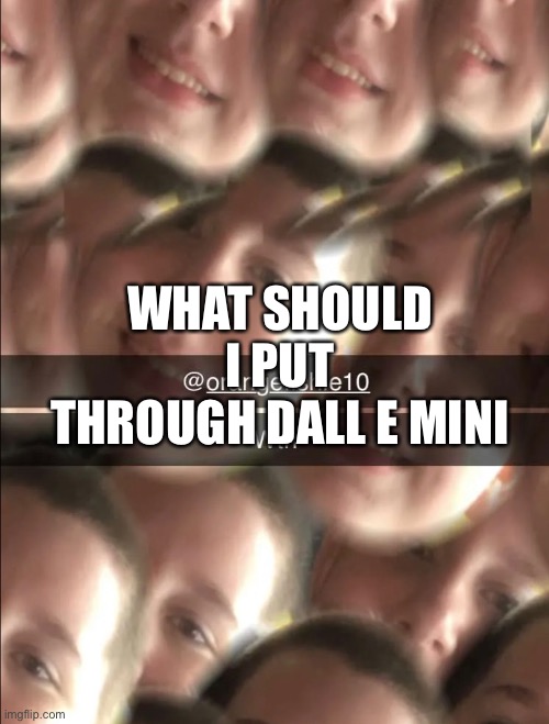 WHAT SHOULD I PUT THROUGH DALL E MINI | made w/ Imgflip meme maker