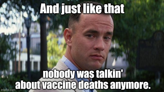 There's so many things they're distracting us from. | And just like that; nobody was talkin' about vaccine deaths anymore. | image tagged in forrest gump | made w/ Imgflip meme maker