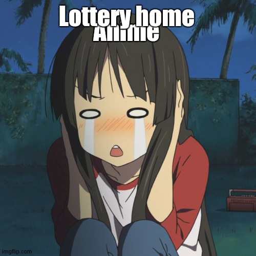 Crying Tsundere | Anime; Lottery home | image tagged in crying tsundere | made w/ Imgflip meme maker