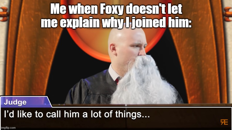 i'd like to call him a female dog | Me when Foxy doesn't let me explain why I joined him: | image tagged in i'd like to call him a lot of things | made w/ Imgflip meme maker