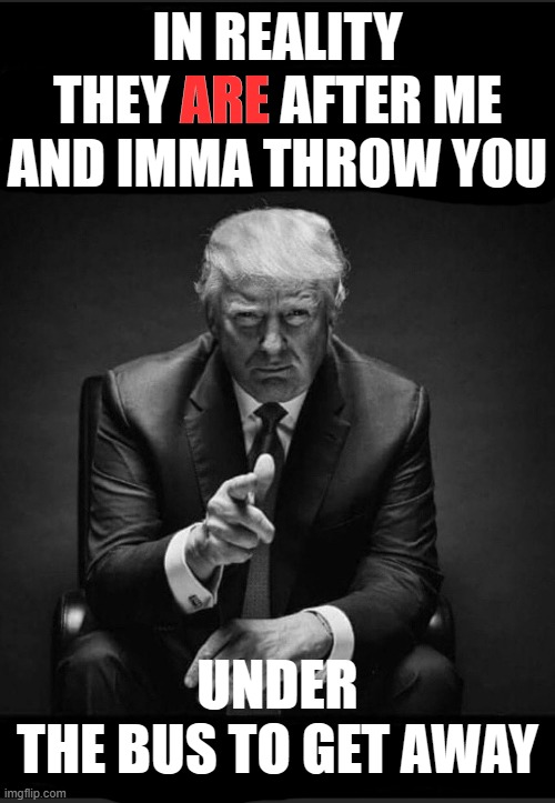 THEY'RE AFTER ME...SLOW THEIR BUS DOWN WITH YOUR BODY... Imgflip