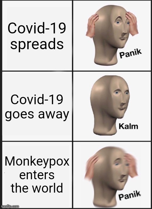 Panik Kalm Panik Meme | Covid-19 spreads; Covid-19 goes away; Monkeypox enters the world | image tagged in memes,panik kalm panik | made w/ Imgflip meme maker