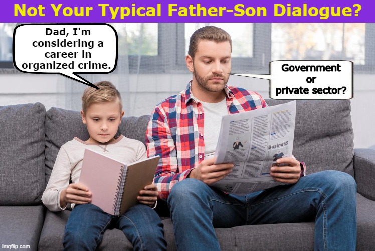 Not Your Typical Father-Son Dialogue? | image tagged in father,dad,son,organized crime,career,memes | made w/ Imgflip meme maker