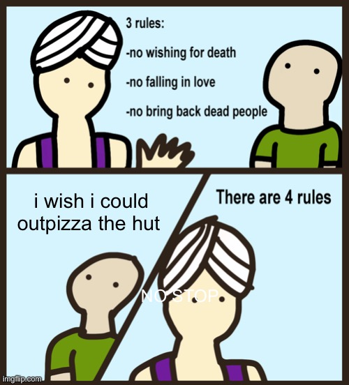 Genie Rules Meme | i wish i could outpizza the hut; NO STOP | image tagged in genie rules meme | made w/ Imgflip meme maker