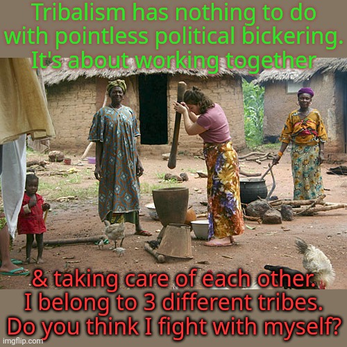 Please don't use anti-Native language. | Tribalism has nothing to do
with pointless political bickering.
It's about working together; & taking care of each other. I belong to 3 different tribes. Do you think I fight with myself? | image tagged in tribal cooking,hate speech,words | made w/ Imgflip meme maker
